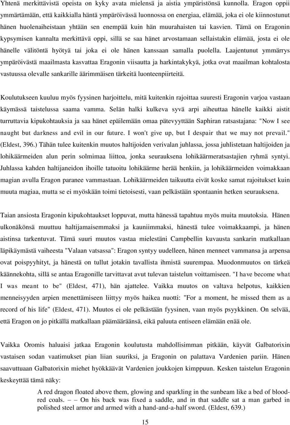Tämä on Eragonin kypsymisen kannalta merkittävä oppi, sillä se saa hänet arvostamaan sellaistakin elämää, josta ei ole hänelle välitöntä hyötyä tai joka ei ole hänen kanssaan samalla puolella.