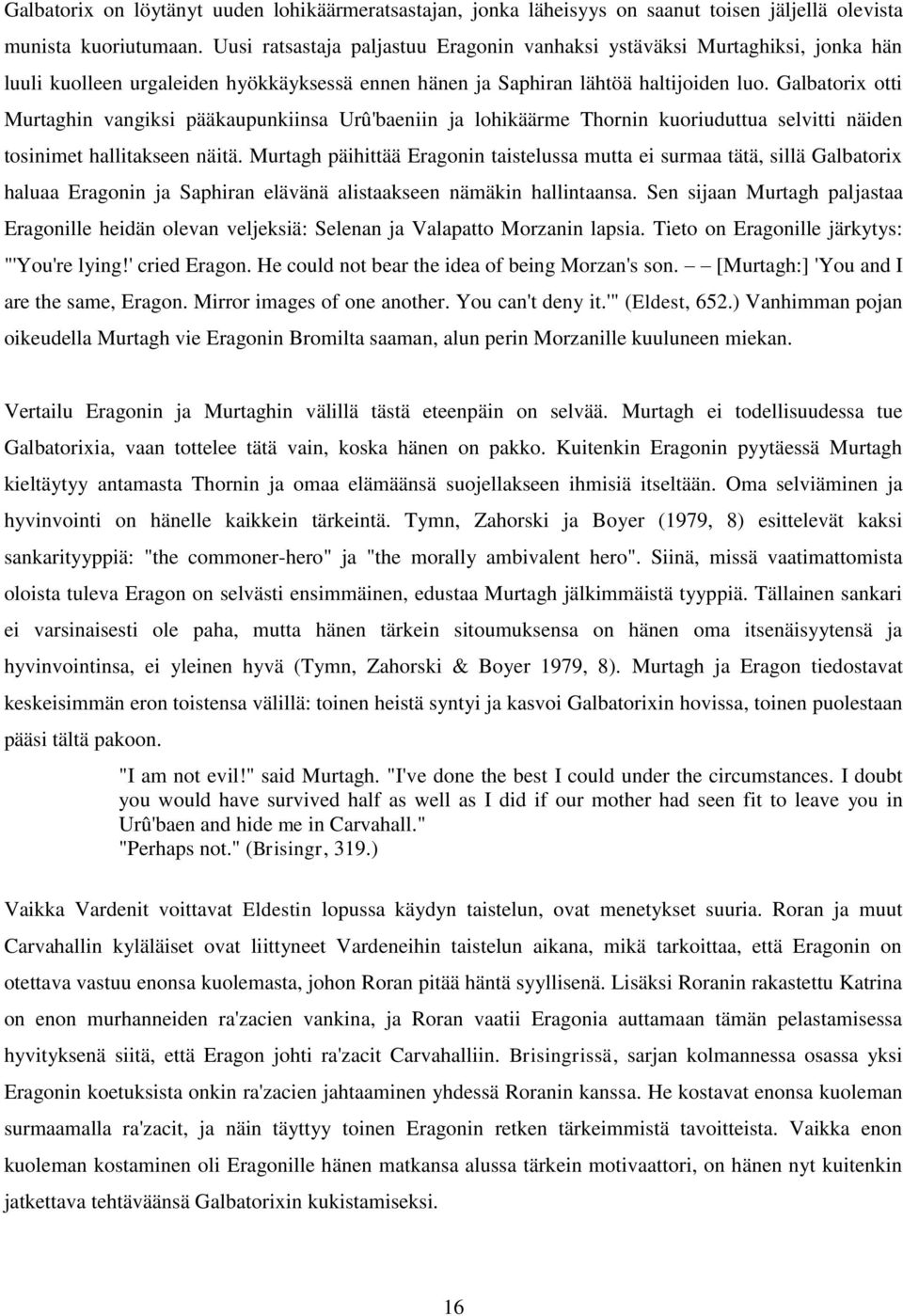 Galbatorix otti Murtaghin vangiksi pääkaupunkiinsa Urû'baeniin ja lohikäärme Thornin kuoriuduttua selvitti näiden tosinimet hallitakseen näitä.