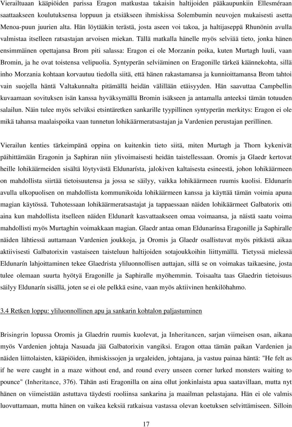 Tällä matkalla hänelle myös selviää tieto, jonka hänen ensimmäinen opettajansa Brom piti salassa: Eragon ei ole Morzanin poika, kuten Murtagh luuli, vaan Bromin, ja he ovat toistensa velipuolia.