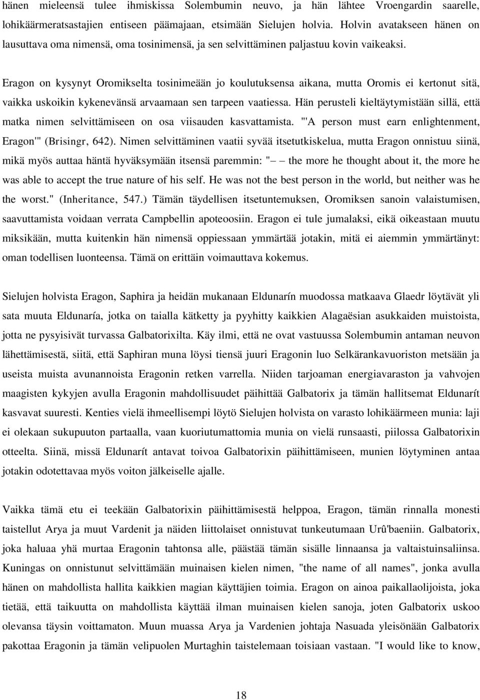 Eragon on kysynyt Oromikselta tosinimeään jo koulutuksensa aikana, mutta Oromis ei kertonut sitä, vaikka uskoikin kykenevänsä arvaamaan sen tarpeen vaatiessa.