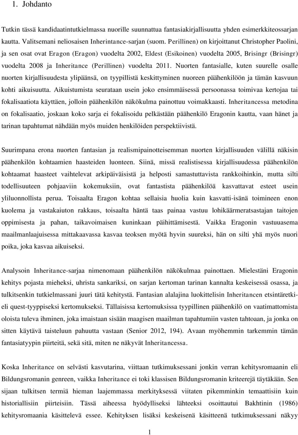 vuodelta 2011. Nuorten fantasialle, kuten suurelle osalle nuorten kirjallisuudesta ylipäänsä, on tyypillistä keskittyminen nuoreen päähenkilöön ja tämän kasvuun kohti aikuisuutta.