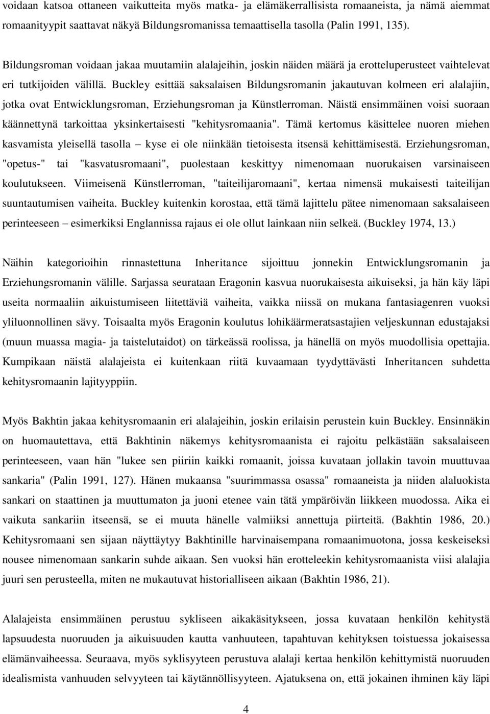 Buckley esittää saksalaisen Bildungsromanin jakautuvan kolmeen eri alalajiin, jotka ovat Entwicklungsroman, Erziehungsroman ja Künstlerroman.