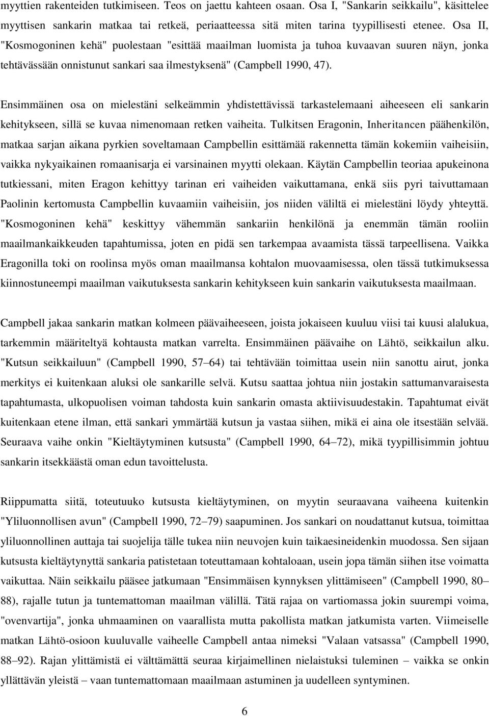 Ensimmäinen osa on mielestäni selkeämmin yhdistettävissä tarkastelemaani aiheeseen eli sankarin kehitykseen, sillä se kuvaa nimenomaan retken vaiheita.