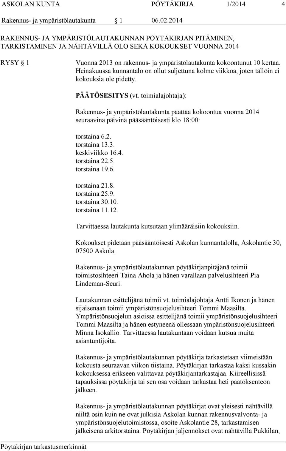 Heinäkuussa kunnantalo on ollut suljettuna kolme viikkoa, joten tällöin ei kokouksia ole pidetty. PÄÄTÖSESITYS (vt.