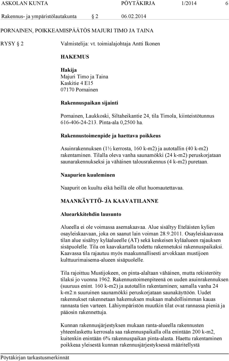 616-406-24-213. Pinta-ala 0,2500 ha. Rakennustoimenpide ja haettava poikkeus Asuinrakennuksen (1½ kerrosta, 160 k-m2) ja autotallin (40 k-m2) rakentaminen.