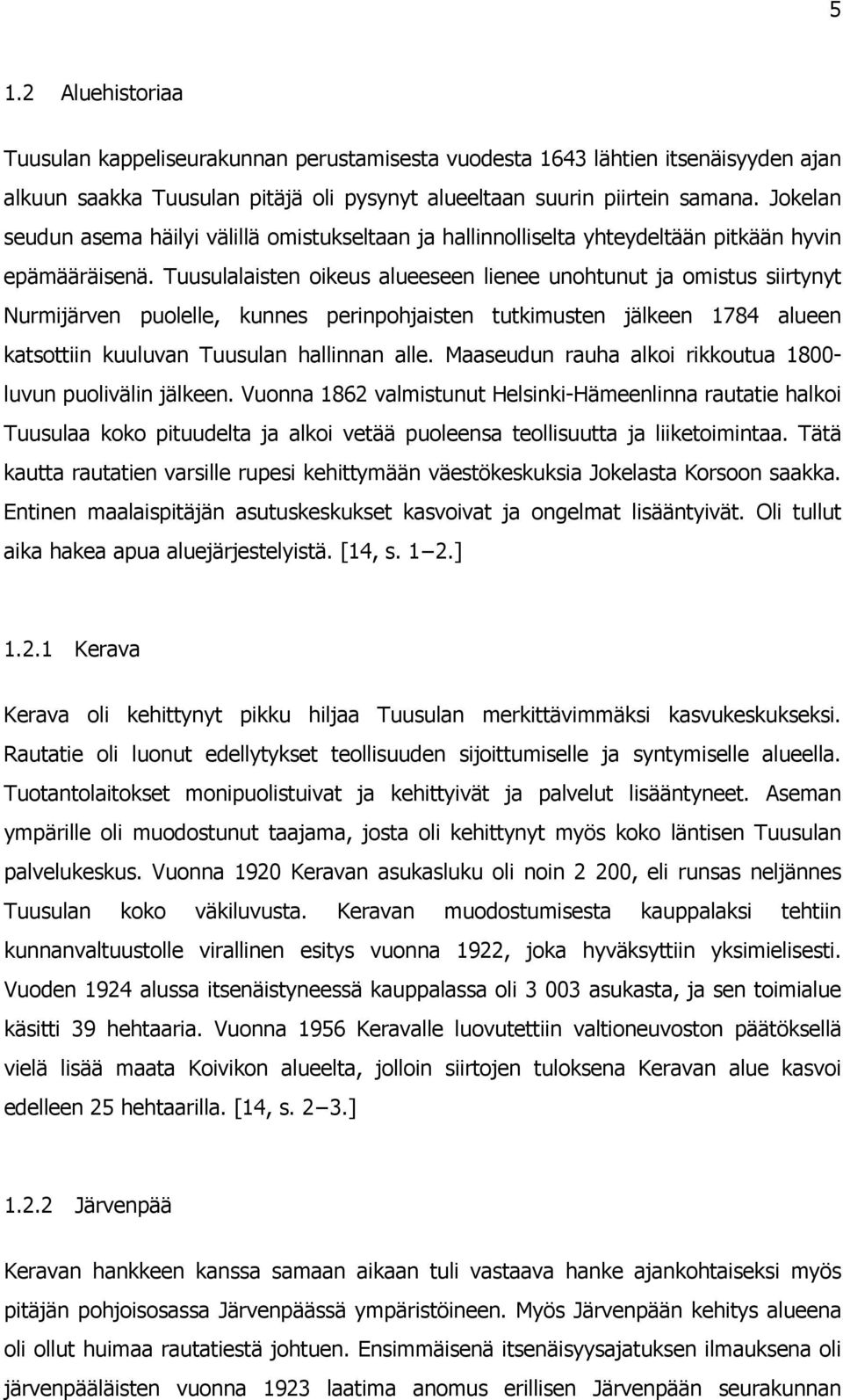 Tuusulalaisten oikeus alueeseen lienee unohtunut ja omistus siirtynyt Nurmijärven puolelle, kunnes perinpohjaisten tutkimusten jälkeen 1784 alueen katsottiin kuuluvan Tuusulan hallinnan alle.