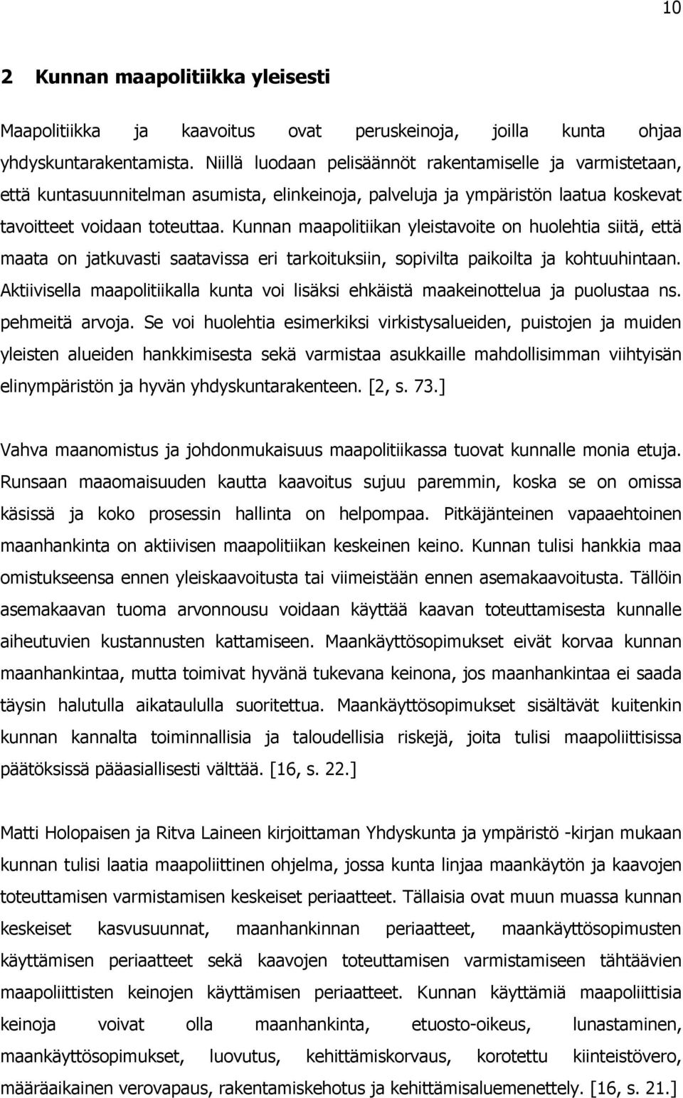 Kunnan maapolitiikan yleistavoite on huolehtia siitä, että maata on jatkuvasti saatavissa eri tarkoituksiin, sopivilta paikoilta ja kohtuuhintaan.