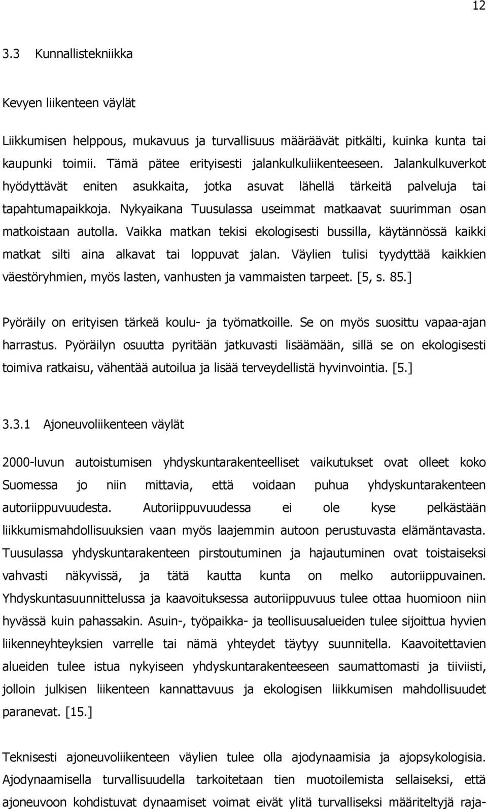 Vaikka matkan tekisi ekologisesti bussilla, käytännössä kaikki matkat silti aina alkavat tai loppuvat jalan.