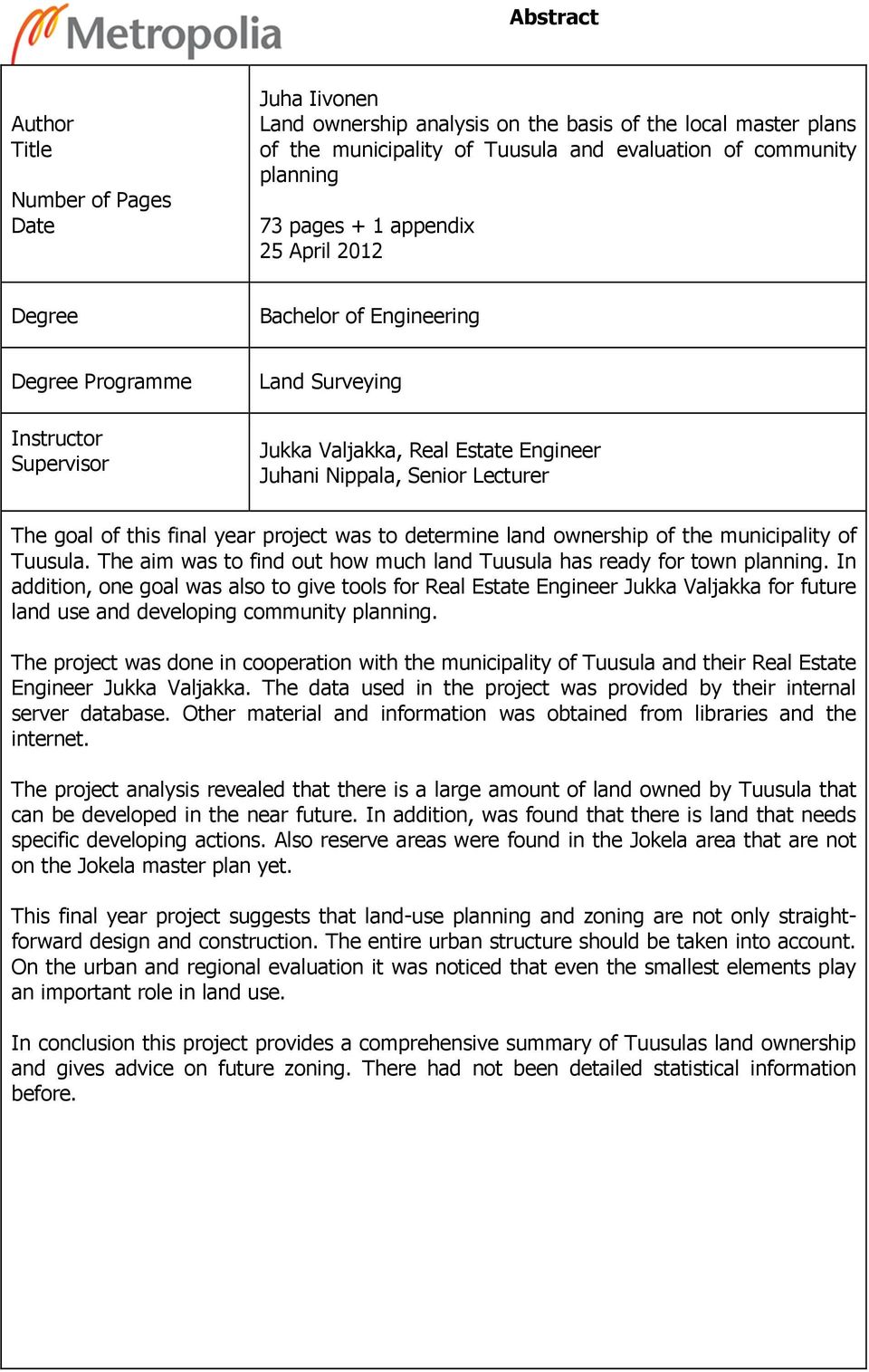 year project was to determine land ownership of the municipality of Tuusula. The aim was to find out how much land Tuusula has ready for town planning.