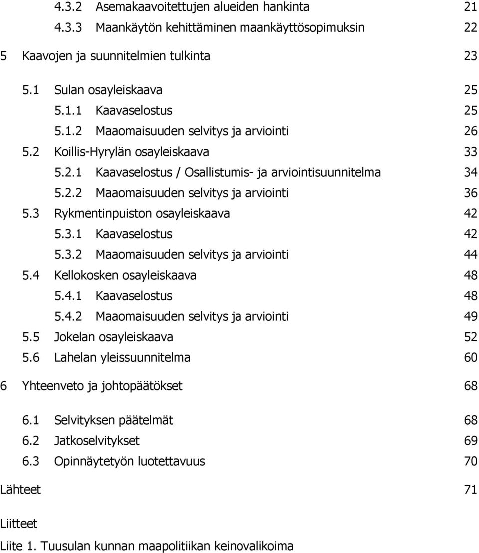 3.2 Maaomaisuuden selvitys ja arviointi 44 5.4 Kellokosken osayleiskaava 48 5.4.1 Kaavaselostus 48 5.4.2 Maaomaisuuden selvitys ja arviointi 49 5.5 Jokelan osayleiskaava 52 5.