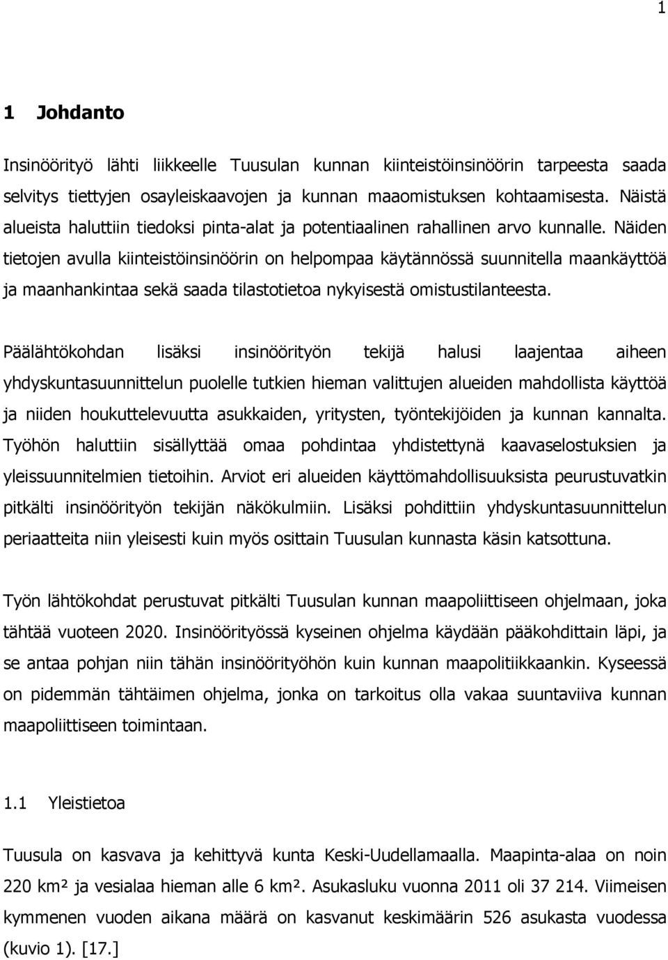 Näiden tietojen avulla kiinteistöinsinöörin on helpompaa käytännössä suunnitella maankäyttöä ja maanhankintaa sekä saada tilastotietoa nykyisestä omistustilanteesta.