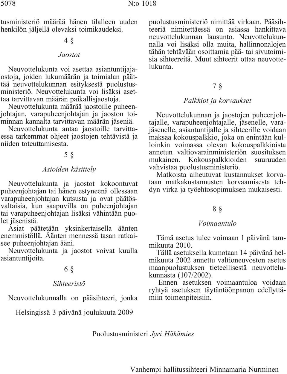 Neuvottelukunta voi lisäksi asettaa tarvittavan määrän paikallisjaostoja. Neuvottelukunta määrää jaostoille puheenjohtajan, varapuheenjohtajan ja jaoston toiminnan kannalta tarvittavan määrän jäseniä.