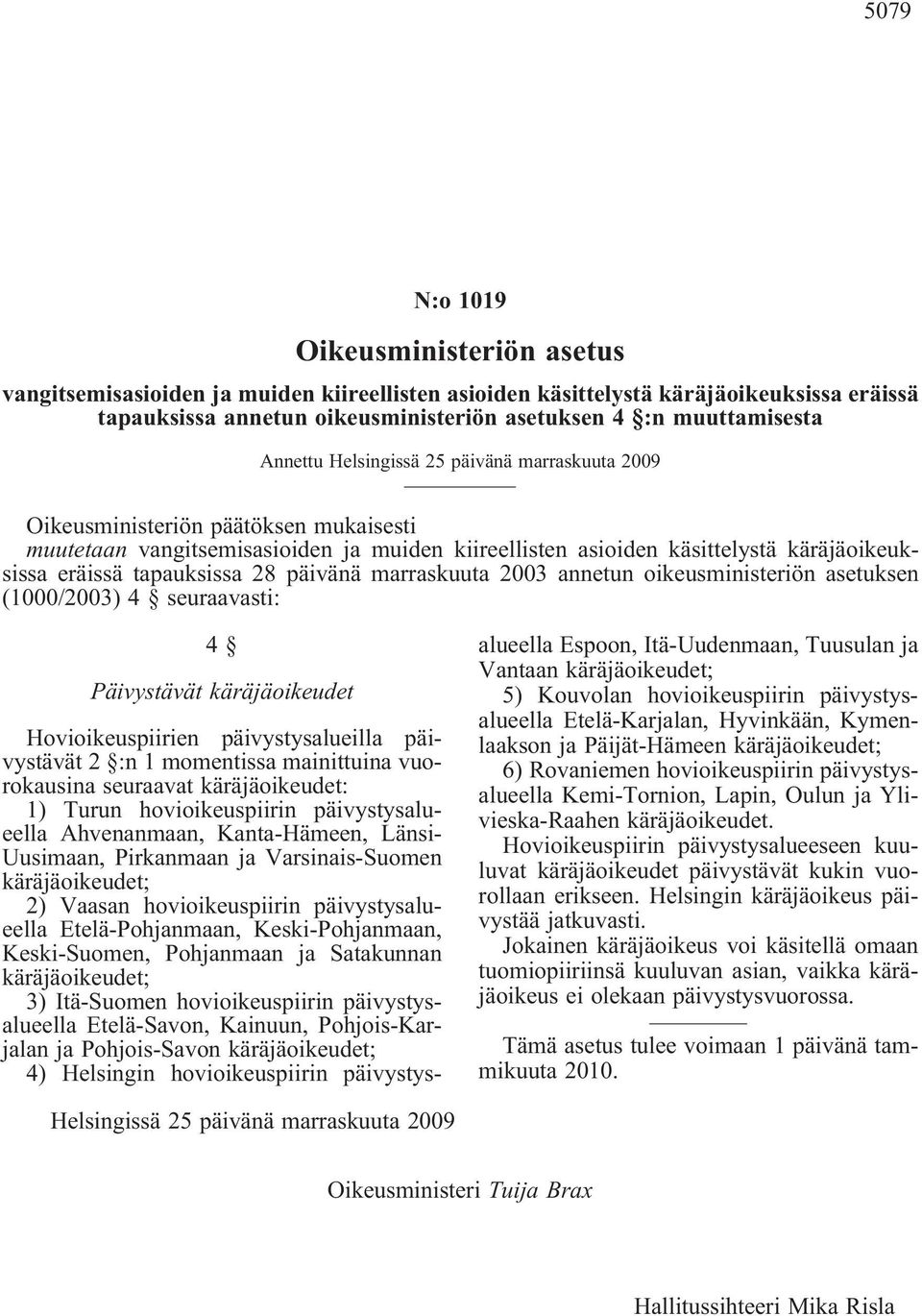 tapauksissa 28 päivänä marraskuuta 2003 annetun oikeusministeriön asetuksen (1000/2003) 4 seuraavasti: 4 Päivystävät käräjäoikeudet Hovioikeuspiirien päivystysalueilla päivystävät 2 :n 1 momentissa