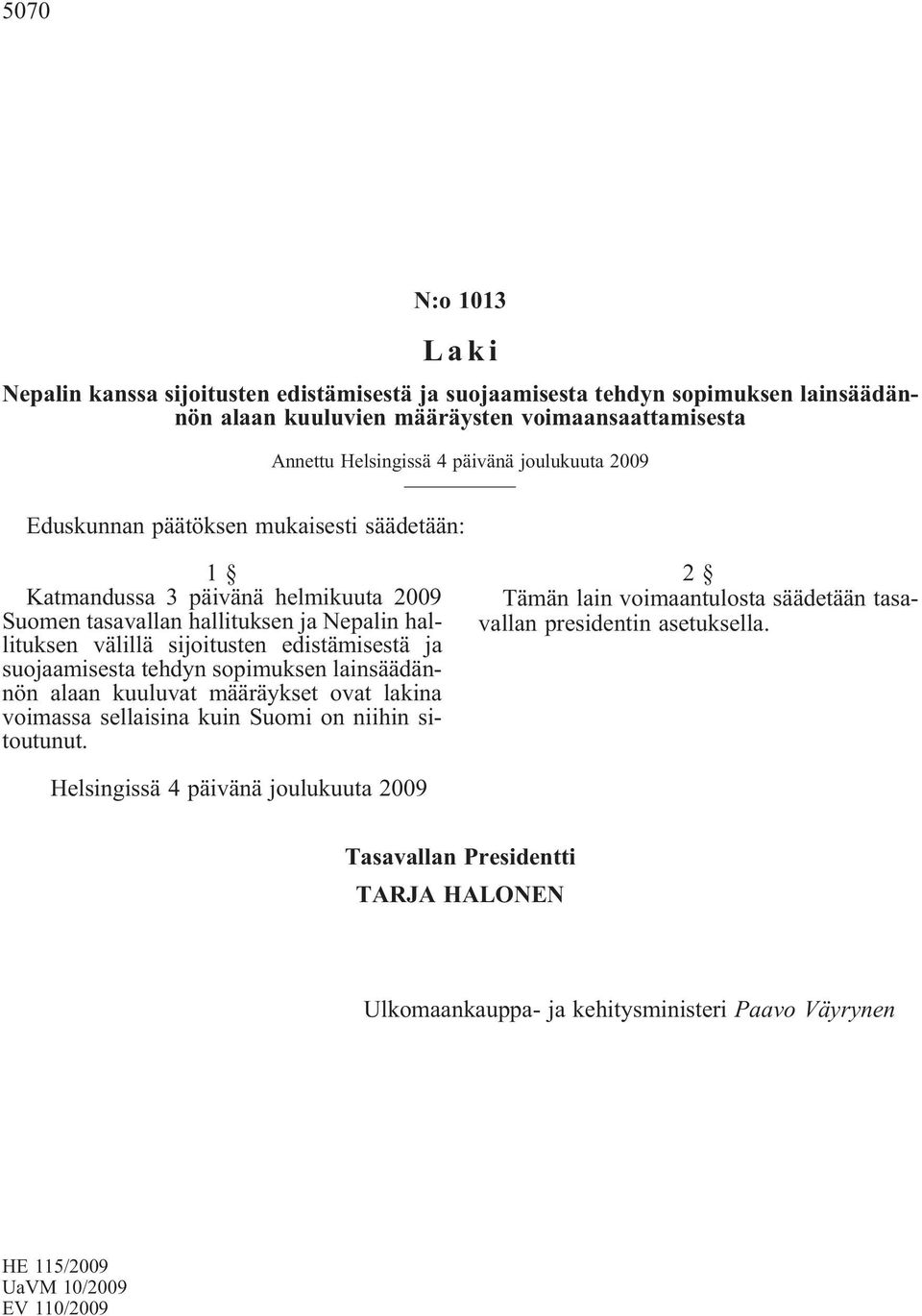 ja suojaamisesta tehdyn sopimuksen lainsäädännön alaan kuuluvat määräykset ovat lakina voimassa sellaisina kuin Suomi on niihin sitoutunut.