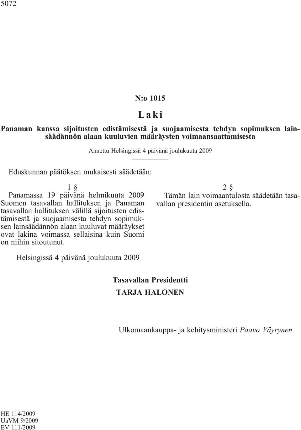 edistämisestä ja suojaamisesta tehdyn sopimuksen lainsäädännön alaan kuuluvat määräykset ovat lakina voimassa sellaisina kuin Suomi on niihin sitoutunut.