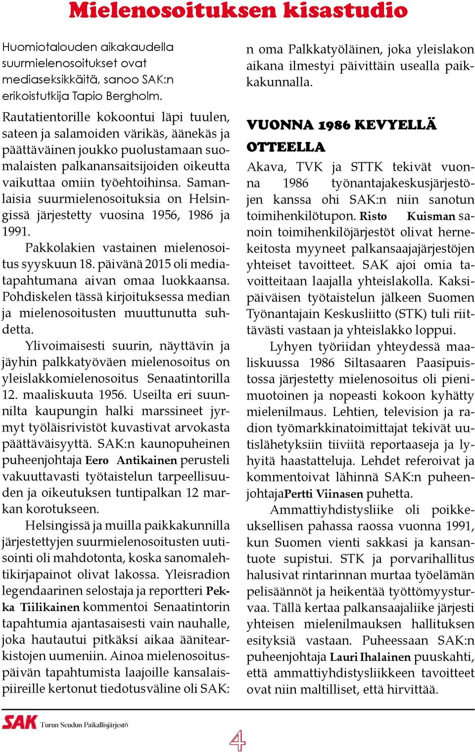 Samanlaisia suurmielenosoituksia on Helsingissä järjestetty vuosina 1956, 1986 ja 1991. Pakkolakien vastainen mielenosoitus syyskuun 18. päivänä 2015 oli mediatapahtumana aivan omaa luokkaansa.