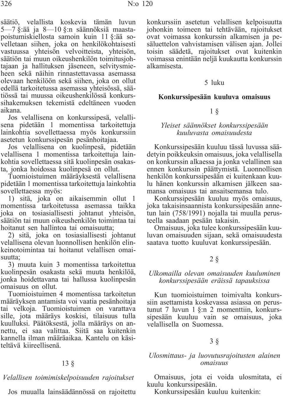 edellä tarkoitetussa asemassa yhteisössä, säätiössä tai muussa oikeushenkilössä konkurssihakemuksen tekemistä edeltäneen vuoden aikana.