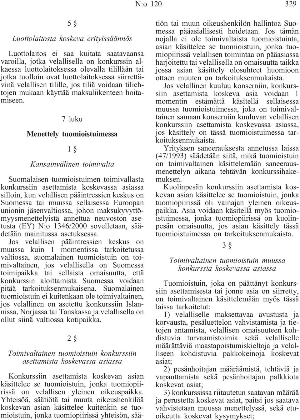 7 luku Menettely tuomioistuimessa 1 Kansainvälinen toimivalta Suomalaisen tuomioistuimen toimivallasta konkurssiin asettamista koskevassa asiassa silloin, kun velallisen pääintressien keskus on