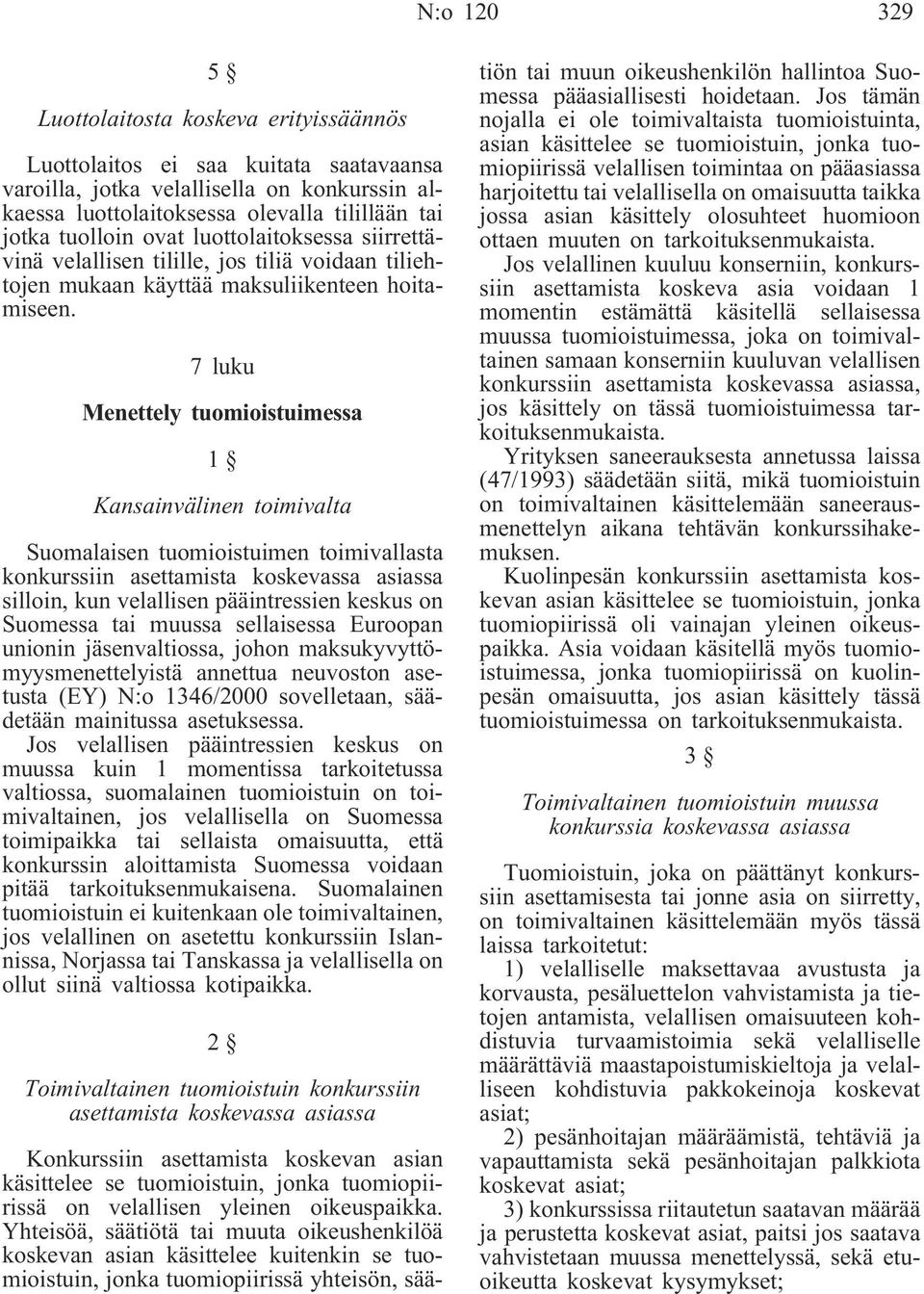 7 luku Menettely tuomioistuimessa 1 Kansainvälinen toimivalta Suomalaisen tuomioistuimen toimivallasta konkurssiin asettamista koskevassa asiassa silloin, kun velallisen pääintressien keskus on