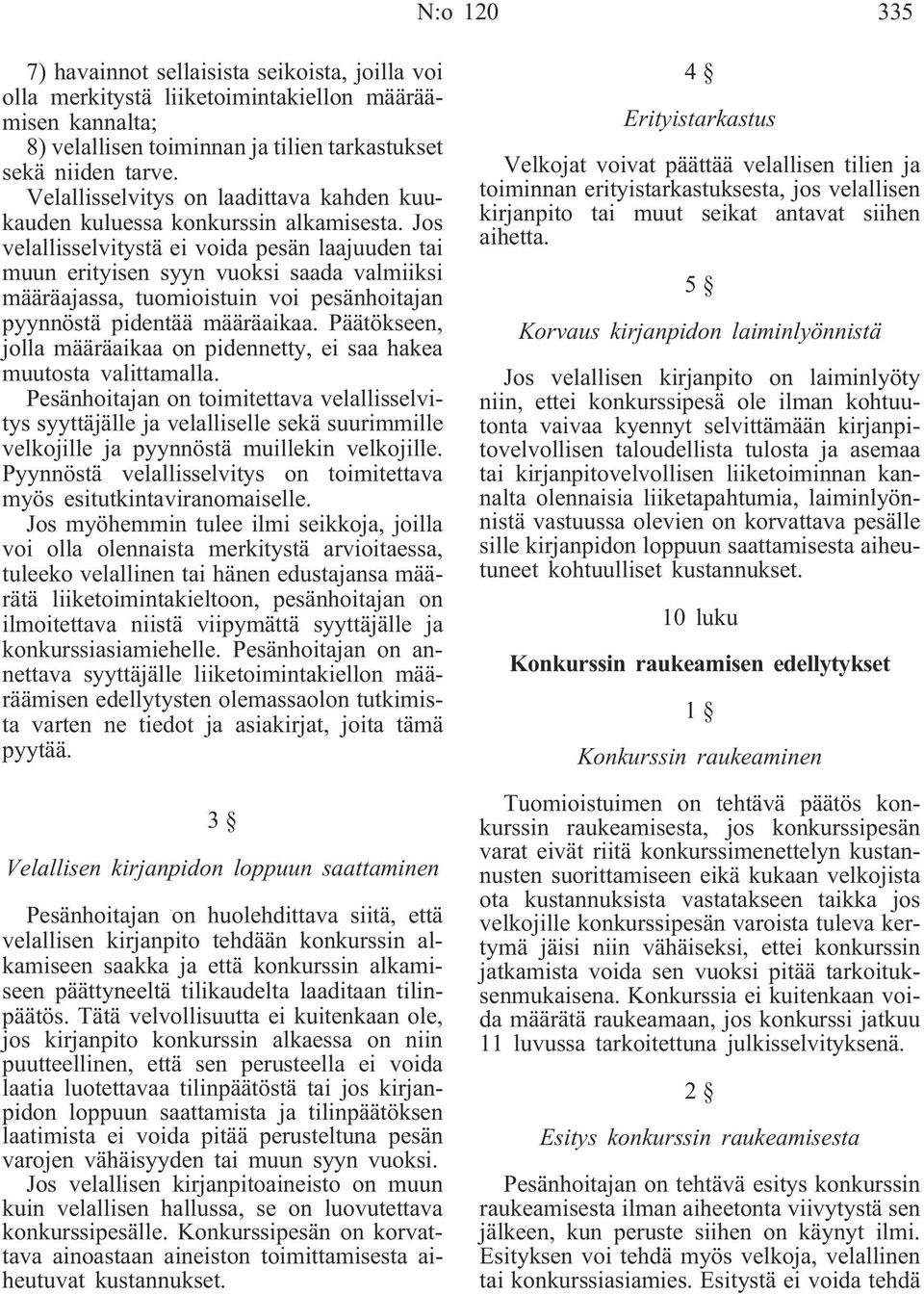 Jos velallisselvitystä ei voida pesän laajuuden tai muun erityisen syyn vuoksi saada valmiiksi määräajassa, tuomioistuin voi pesänhoitajan pyynnöstä pidentää määräaikaa.