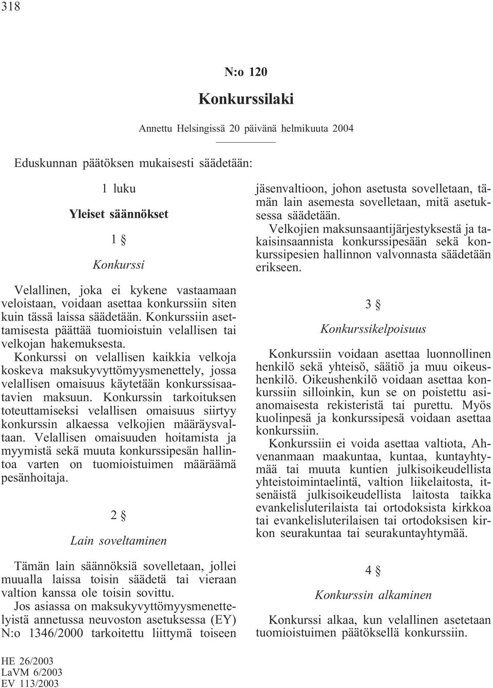 Konkurssi on velallisen kaikkia velkoja koskeva maksukyvyttömyysmenettely, jossa velallisen omaisuus käytetään konkurssisaatavien maksuun.