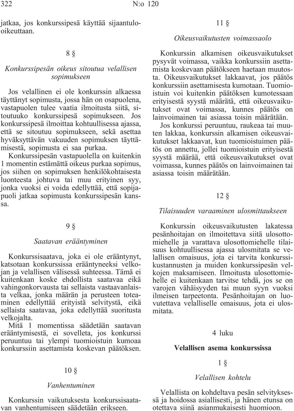 konkurssipesä sopimukseen. Jos konkurssipesä ilmoittaa kohtuullisessa ajassa, että se sitoutuu sopimukseen, sekä asettaa hyväksyttävän vakuuden sopimuksen täyttämisestä, sopimusta ei saa purkaa.