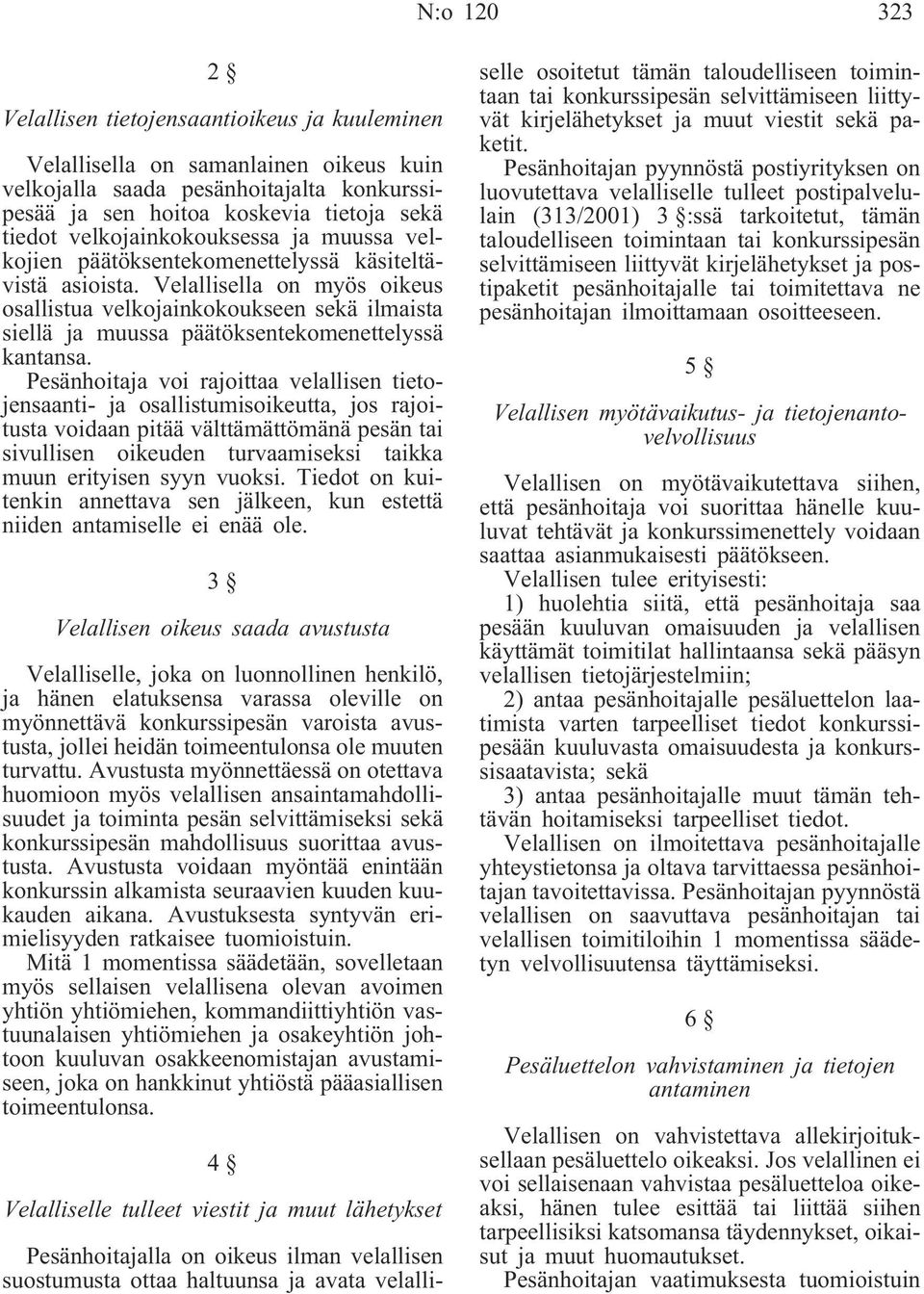 Velallisella on myös oikeus osallistua velkojainkokoukseen sekä ilmaista siellä ja muussa päätöksentekomenettelyssä kantansa.