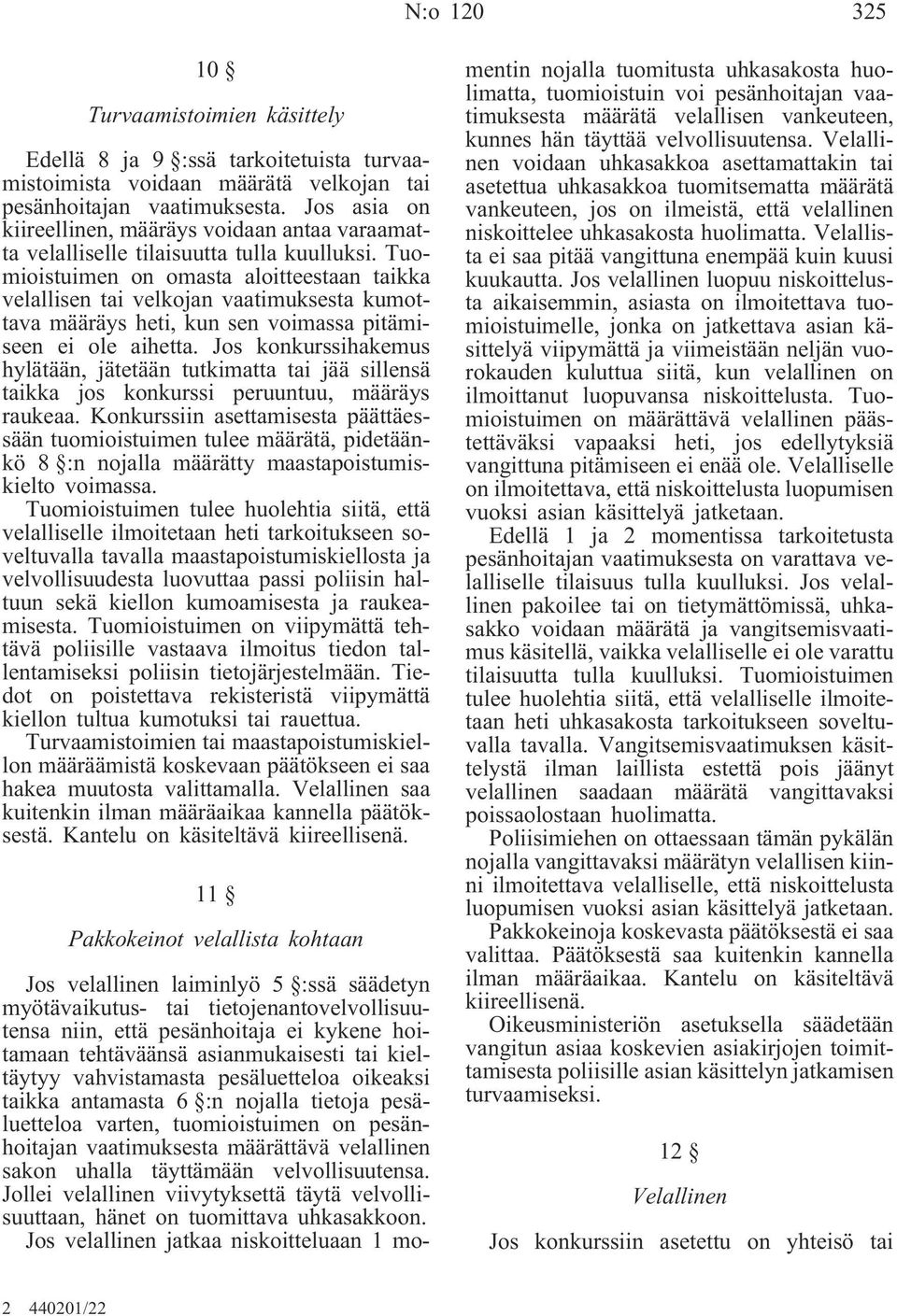 Tuomioistuimen on omasta aloitteestaan taikka velallisen tai velkojan vaatimuksesta kumottava määräys heti, kun sen voimassa pitämiseen ei ole aihetta.