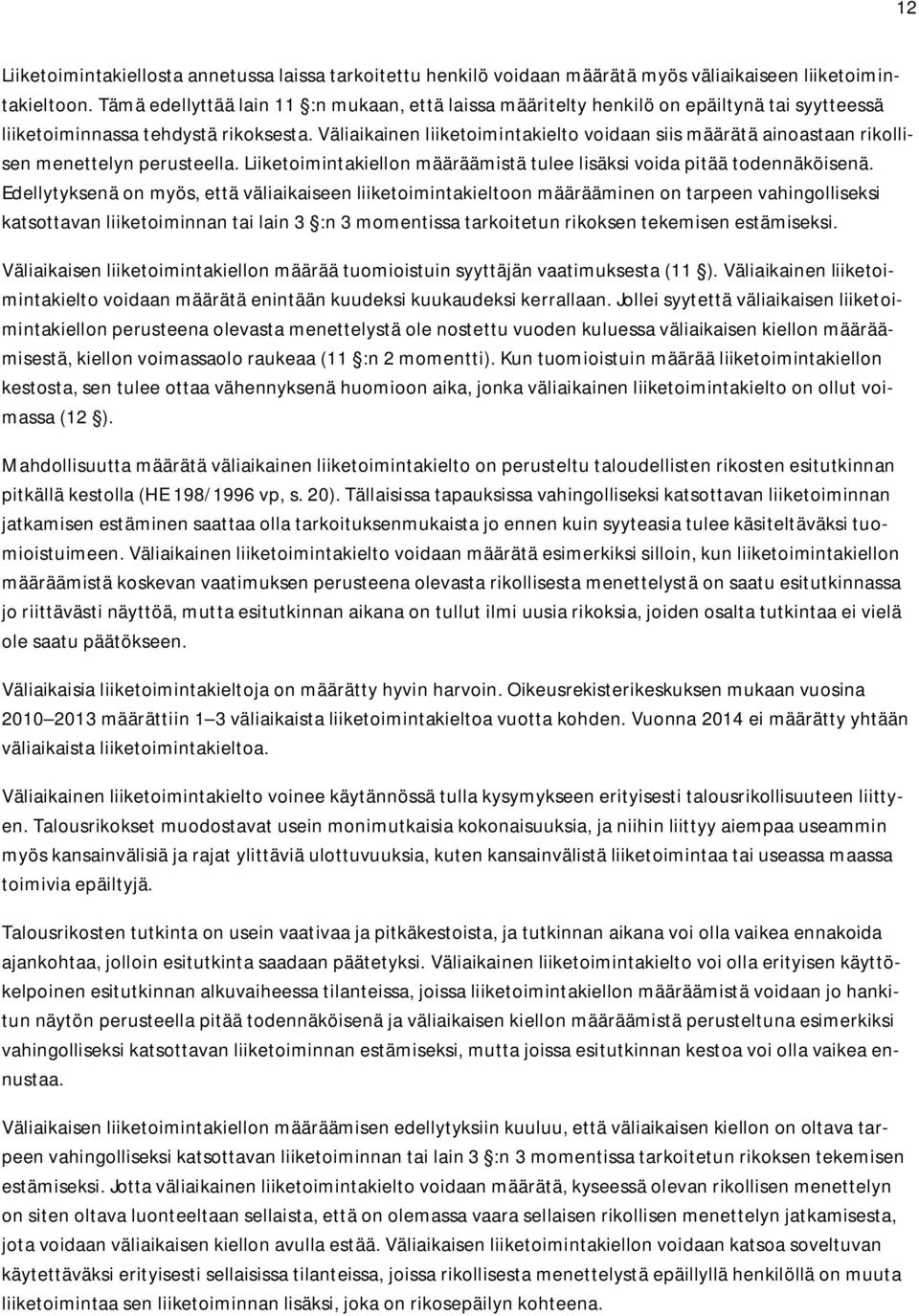 Väliaikainen liiketoimintakielto voidaan siis määrätä ainoastaan rikollisen menettelyn perusteella. Liiketoimintakiellon määräämistä tulee lisäksi voida pitää todennäköisenä.