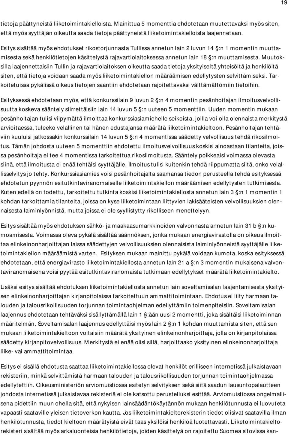 Esitys sisältää myös ehdotukset rikostorjunnasta Tullissa annetun lain 2 luvun 14 :n 1 momentin muuttamisesta sekä henkilötietojen käsittelystä rajavartiolaitoksessa annetun lain 18 :n muuttamisesta.