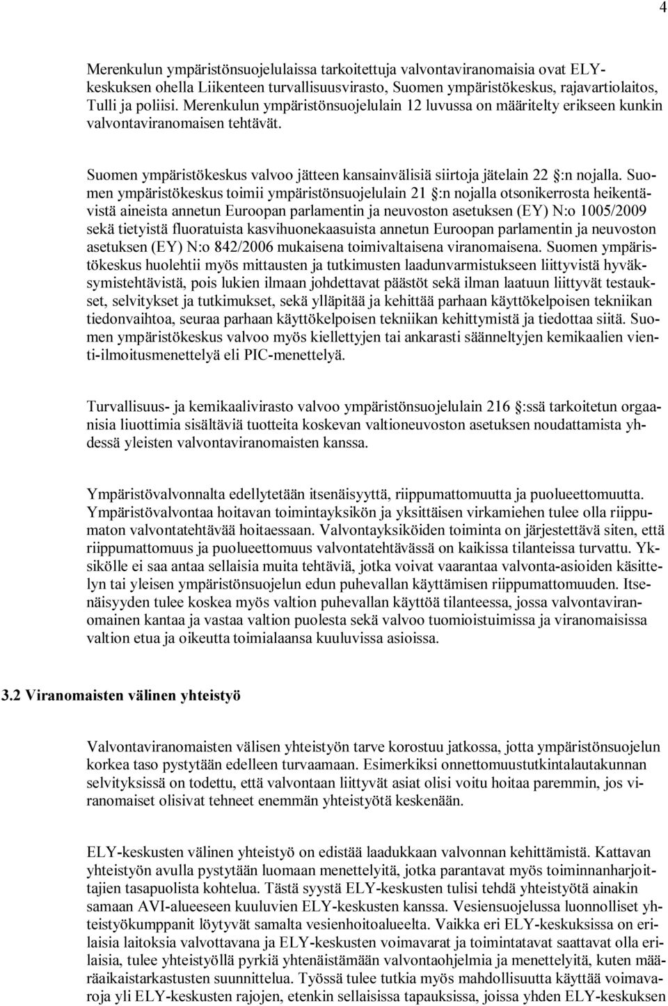 Suomen ympäristökeskus toimii ympäristönsuojelulain 21 :n nojalla otsonikerrosta heikentävistä aineista annetun Euroopan parlamentin ja neuvoston asetuksen (EY) N:o 1005/2009 sekä tietyistä