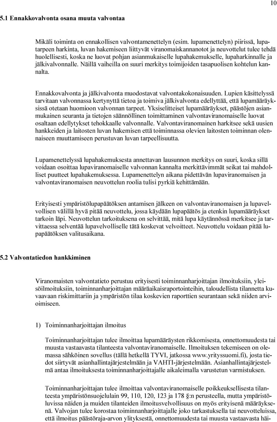 lupaharkinnalle ja jälkivalvonnalle. Näillä vaiheilla on suuri merkitys toimijoiden tasapuolisen kohtelun kannalta. Ennakkovalvonta ja jälkivalvonta muodostavat valvontakokonaisuuden.