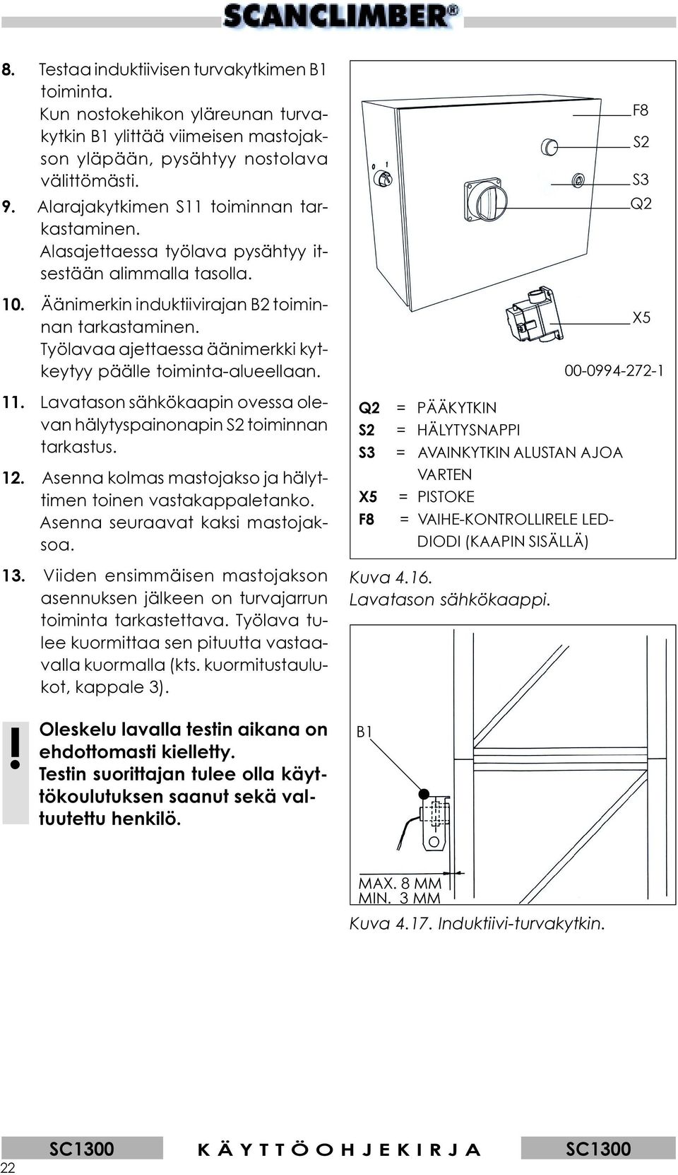 Työlavaa ajettaessa äänimerkki kytkeytyy päälle toiminta-alueellaan. 11. Lavatason sähkökaapin ovessa olevan hälytyspainonapin S2 toiminnan tarkastus. 12.