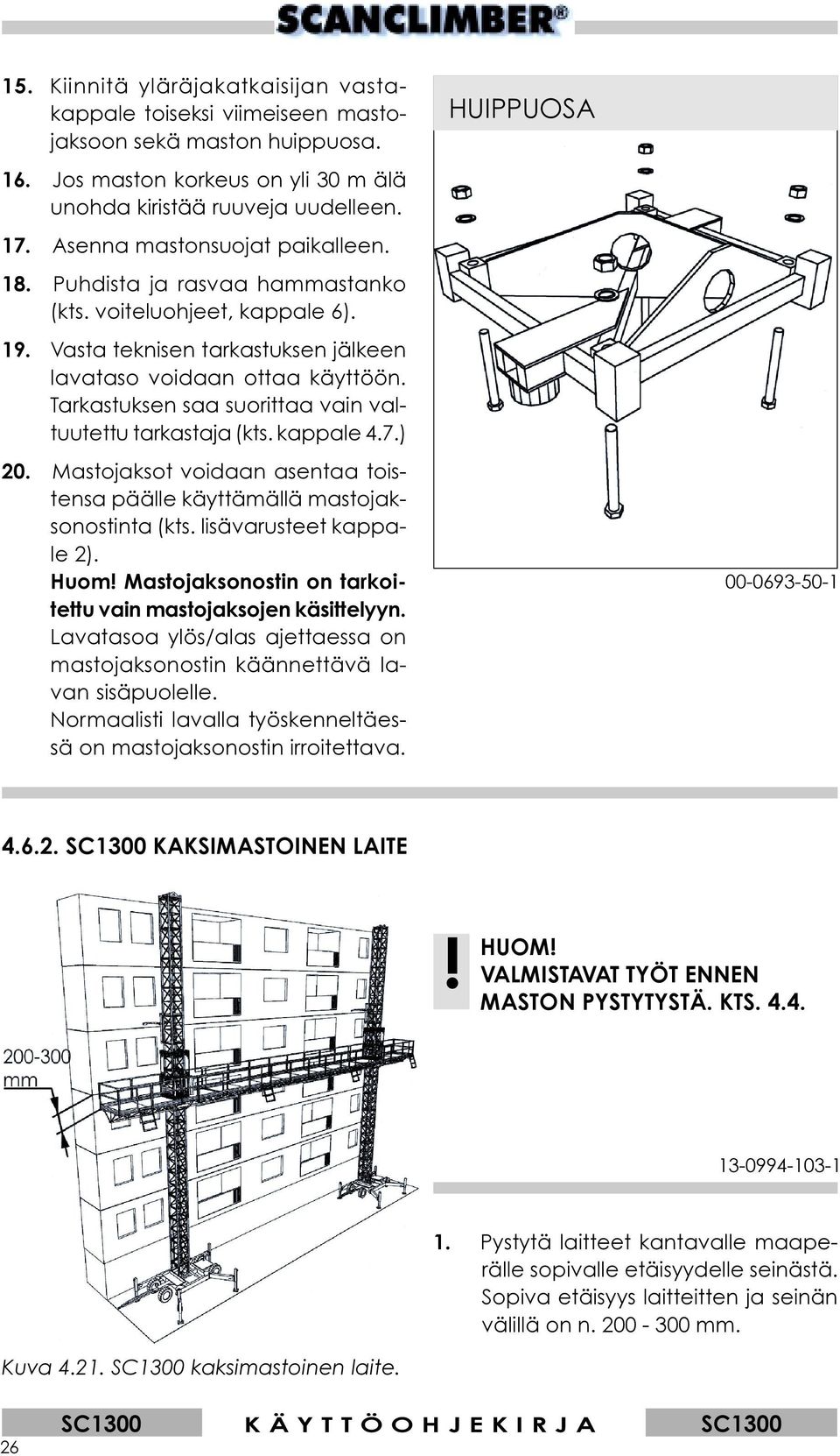 Tarkastuksen saa suorittaa vain valtuutettu tarkastaja (kts. kappale 4.7.) 20. Mastojaksot voidaan asentaa toistensa päälle käyttämällä mastojaksonostinta (kts. lisävarusteet kappale 2). Huom!