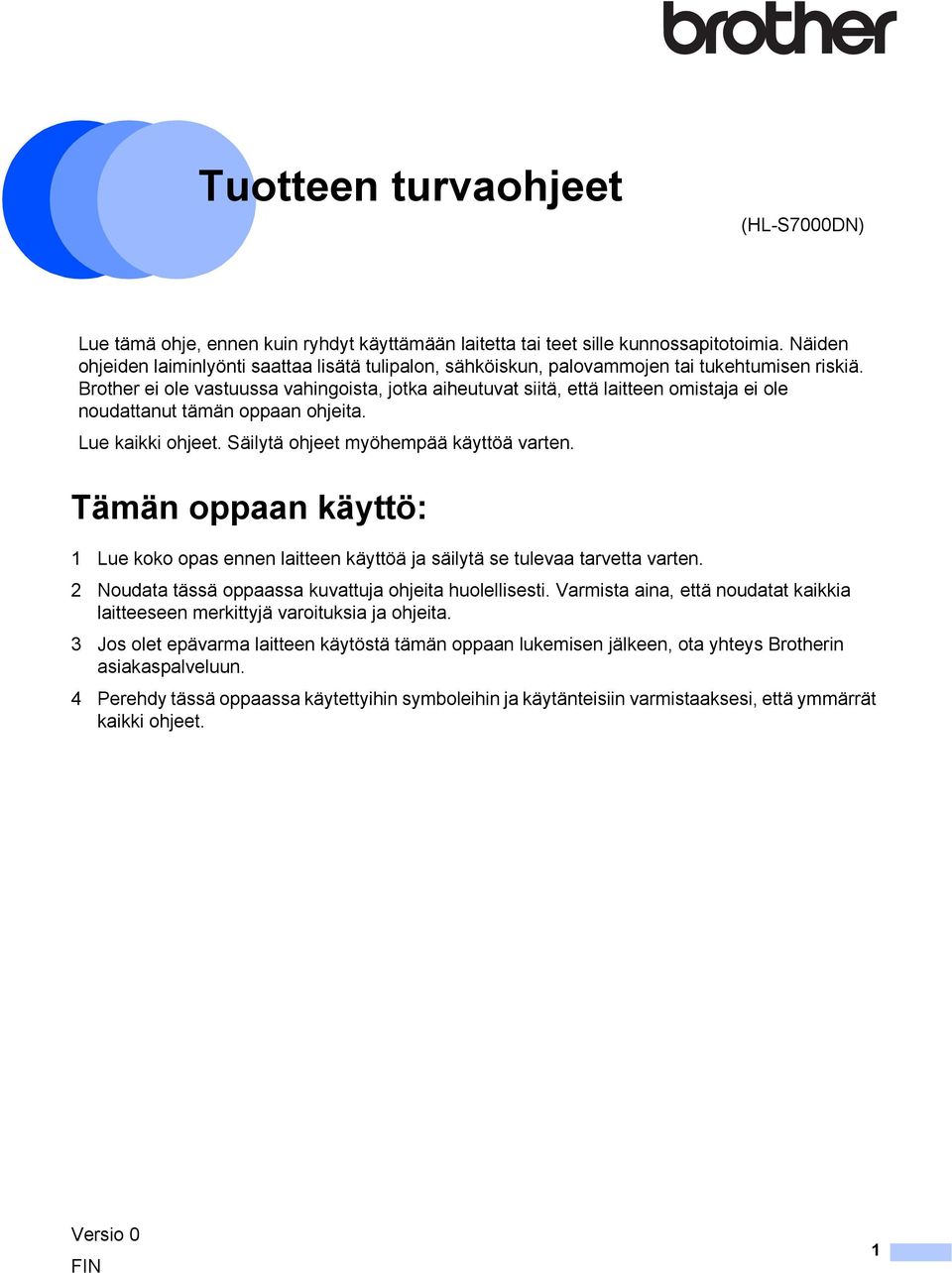 Brother ei ole vastuussa vahingoista, jotka aiheutuvat siitä, että laitteen omistaja ei ole noudattanut tämän oppaan ohjeita. Lue kaikki ohjeet. Säilytä ohjeet myöhempää käyttöä varten.