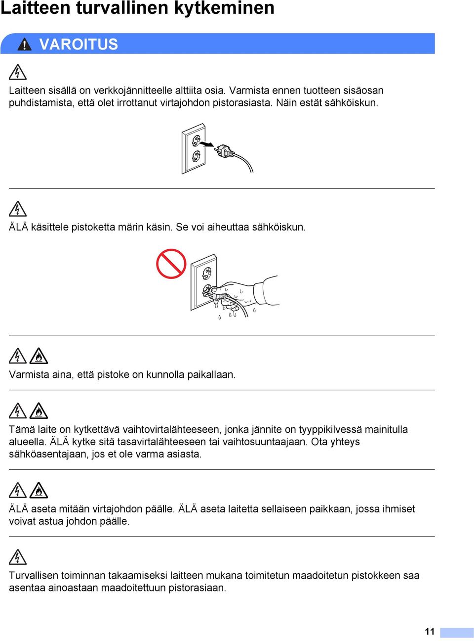 Tämä laite on kytkettävä vaihtovirtalähteeseen, jonka jännite on tyyppikilvessä mainitulla alueella. ÄLÄ kytke sitä tasavirtalähteeseen tai vaihtosuuntaajaan.