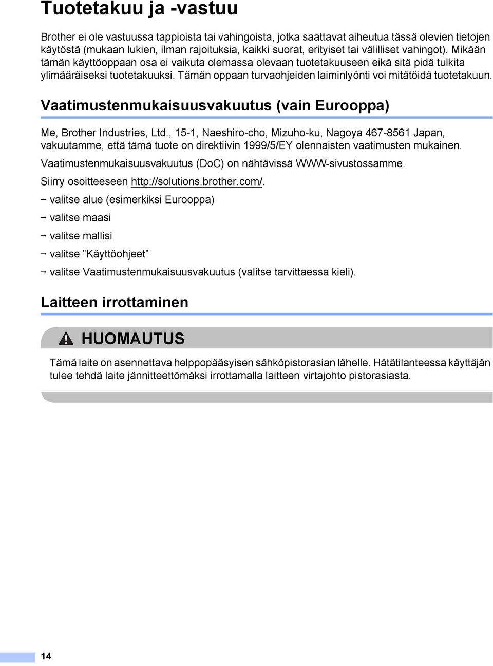 Tämän oppaan turvaohjeiden laiminlyönti voi mitätöidä tuotetakuun. Vaatimustenmukaisuusvakuutus (vain Eurooppa) 1 Me, Brother Industries, Ltd.