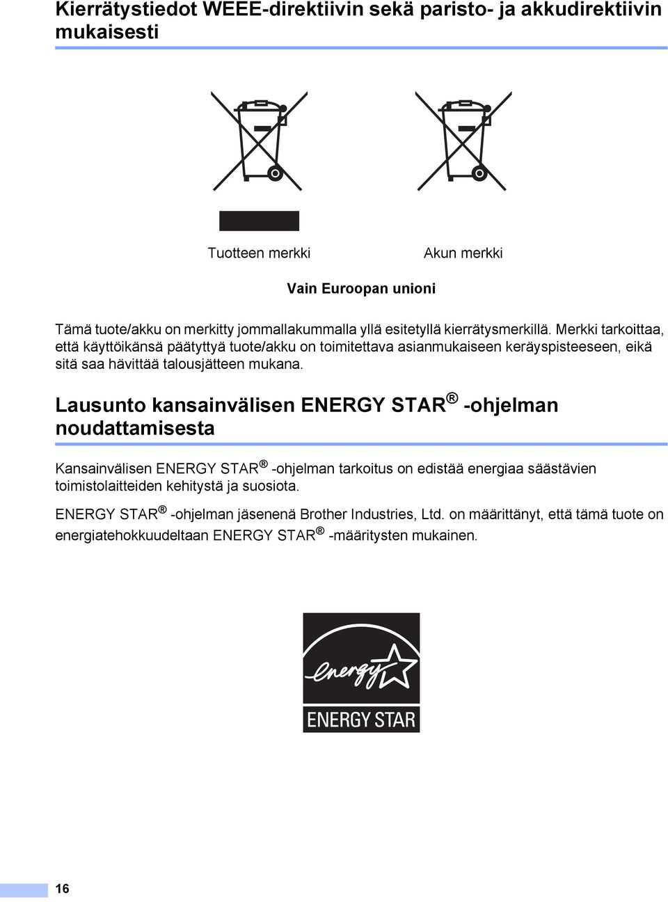 Merkki tarkoittaa, että käyttöikänsä päätyttyä tuote/akku on toimitettava asianmukaiseen keräyspisteeseen, eikä sitä saa hävittää talousjätteen mukana.