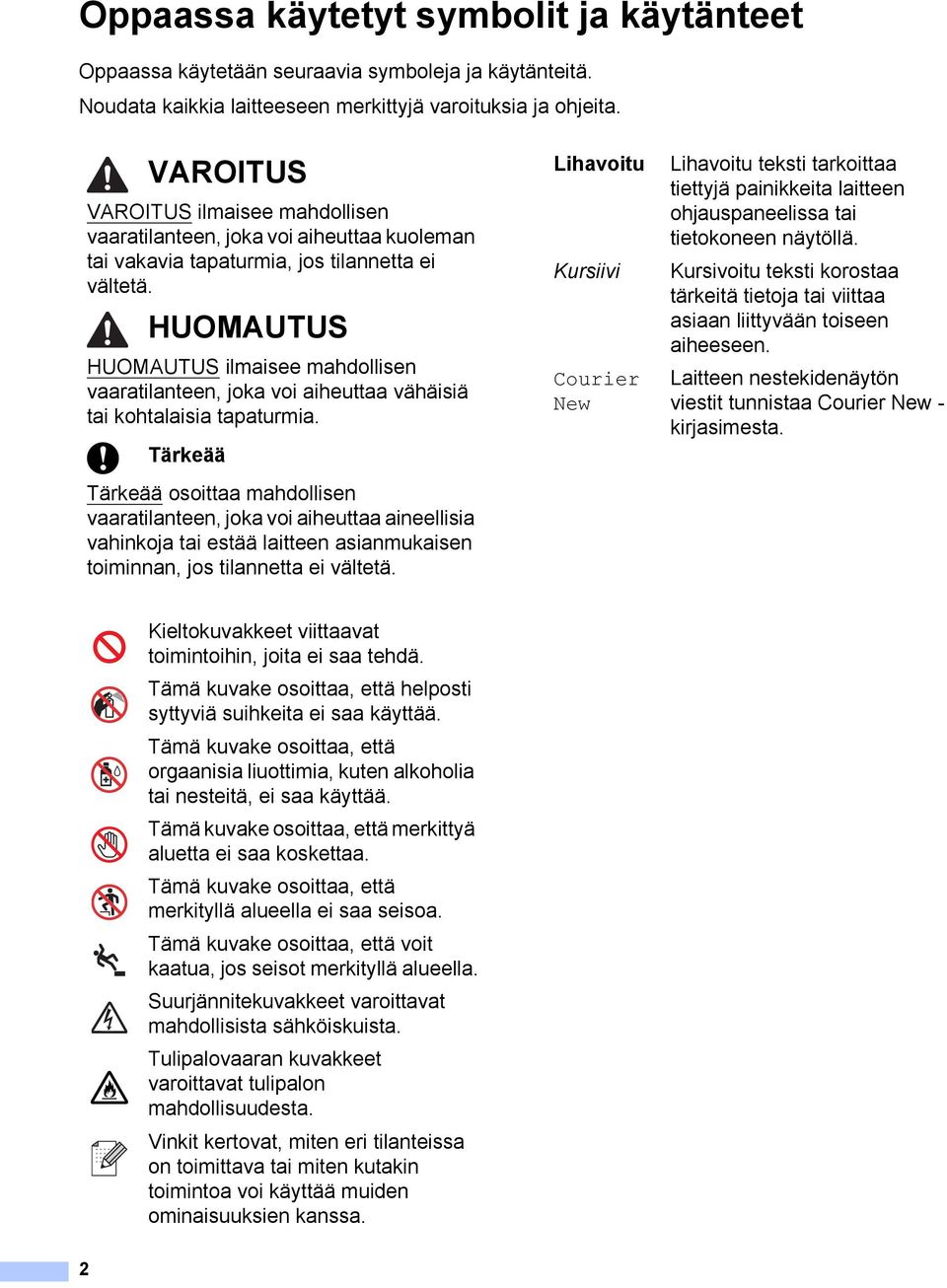 HUOMAUTUS HUOMAUTUS ilmaisee mahdollisen vaaratilanteen, joka voi aiheuttaa vähäisiä tai kohtalaisia tapaturmia.