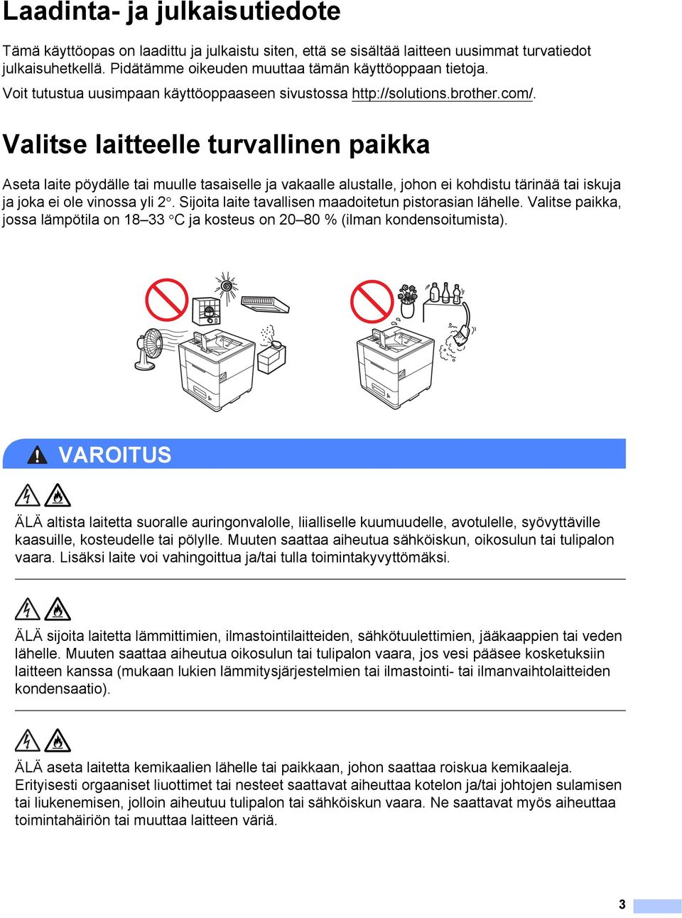 Valitse laitteelle turvallinen paikka 1 Aseta laite pöydälle tai muulle tasaiselle ja vakaalle alustalle, johon ei kohdistu tärinää tai iskuja ja joka ei ole vinossa yli 2.