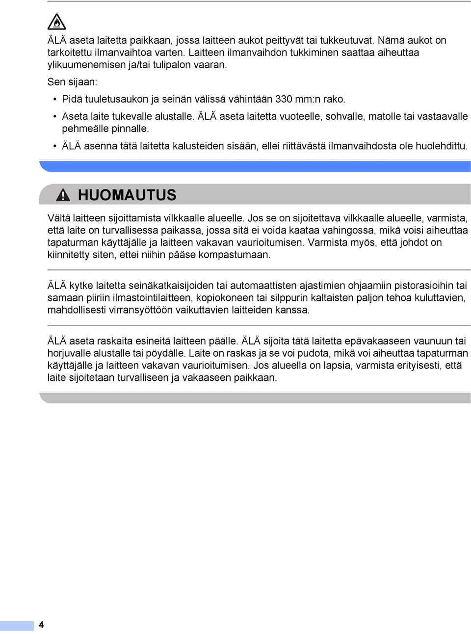 ÄLÄ aseta laitetta vuoteelle, sohvalle, matolle tai vastaavalle pehmeälle pinnalle. ÄLÄ asenna tätä laitetta kalusteiden sisään, ellei riittävästä ilmanvaihdosta ole huolehdittu.