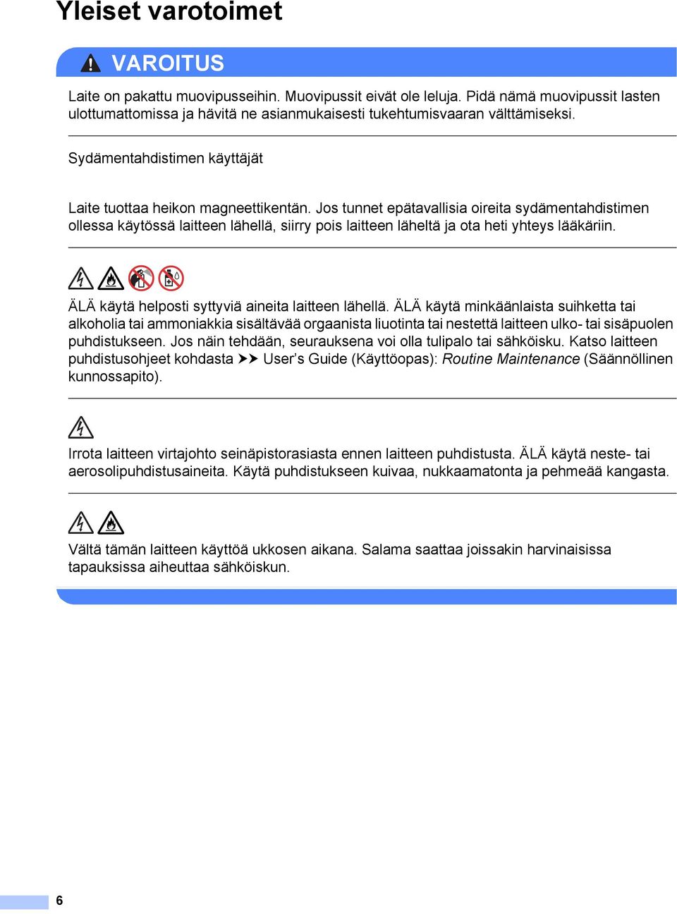 Jos tunnet epätavallisia oireita sydämentahdistimen ollessa käytössä laitteen lähellä, siirry pois laitteen läheltä ja ota heti yhteys lääkäriin. ÄLÄ käytä helposti syttyviä aineita laitteen lähellä.