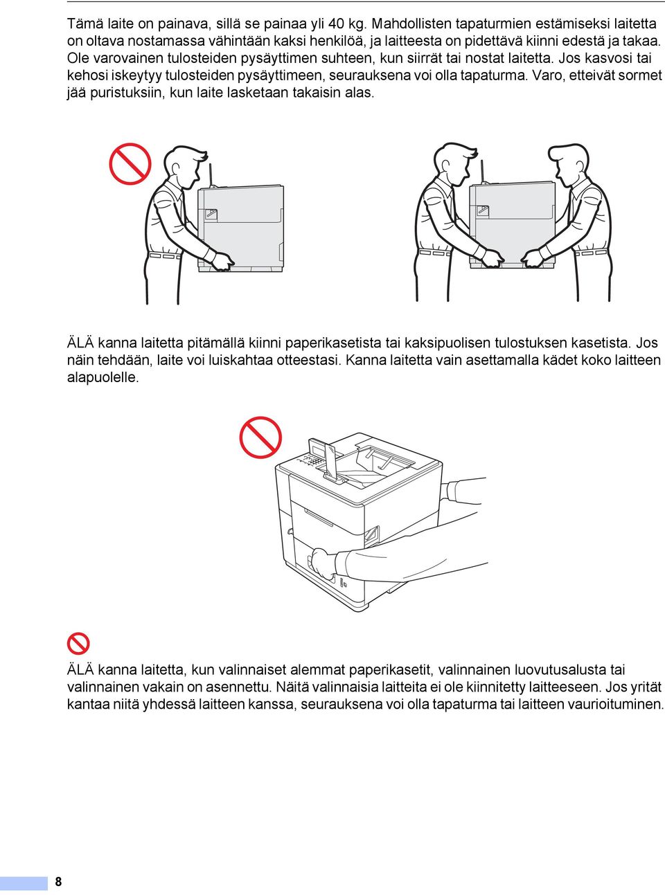 Varo, etteivät sormet jää puristuksiin, kun laite lasketaan takaisin alas. ÄLÄ kanna laitetta pitämällä kiinni paperikasetista tai kaksipuolisen tulostuksen kasetista.