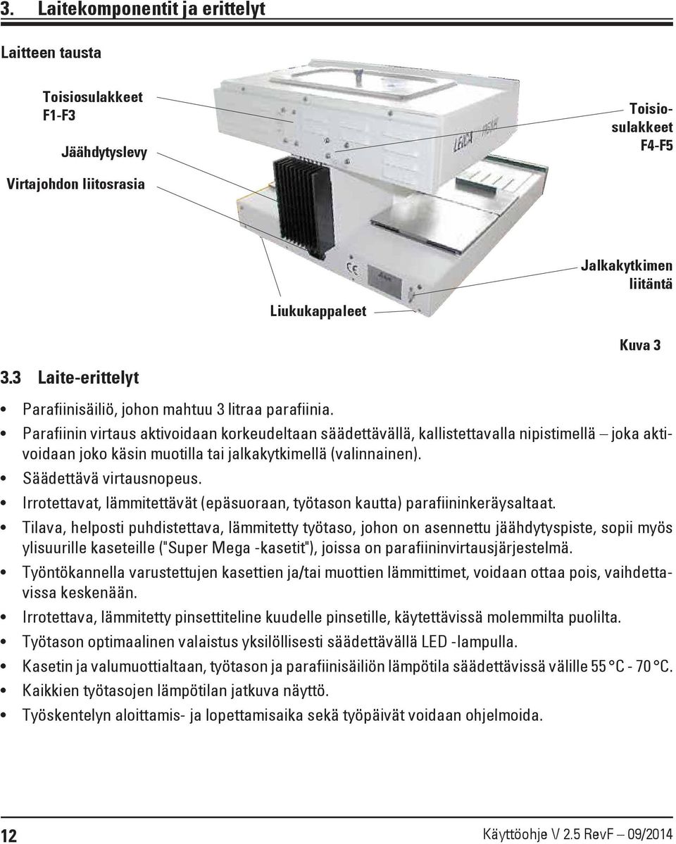 Parafiinin virtaus aktivoidaan korkeudeltaan säädettävällä, kallistettavalla nipistimellä joka aktivoidaan joko käsin muotilla tai jalkakytkimellä (valinnainen). Säädettävä virtausnopeus.