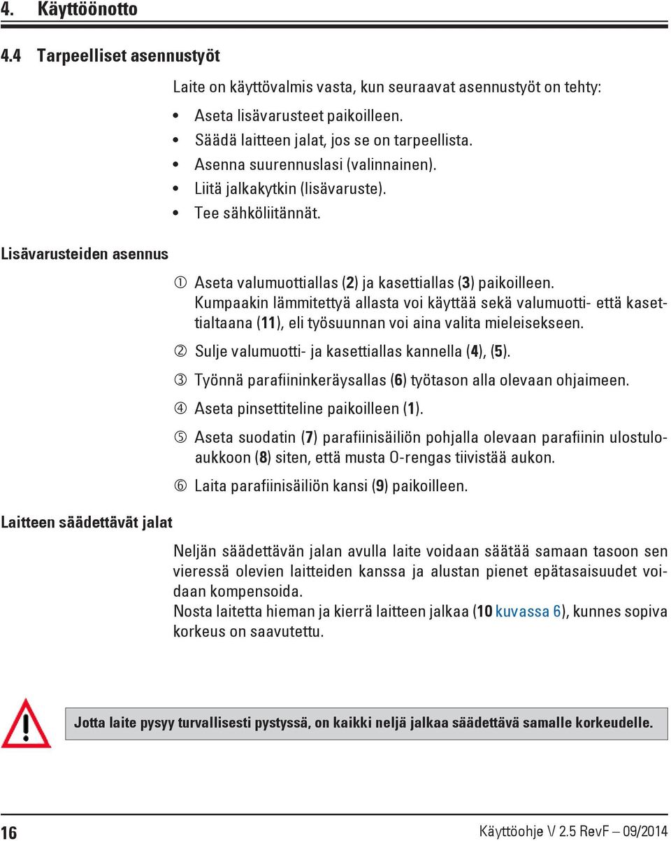 Kumpaakin lämmitettyä allasta voi käyttää sekä valumuotti- että kasettialtaana (11), eli työsuunnan voi aina valita mieleisekseen. Sulje valumuotti- ja kasettiallas kannella (4), (5).