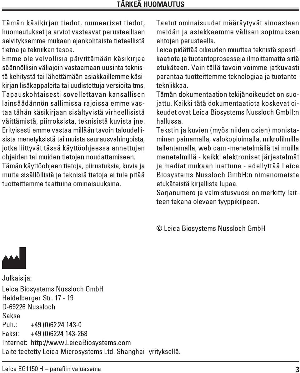 Tapauskohtaisesti sovellettavan kansallisen lainsäädännön sallimissa rajoissa emme vastaa tähän käsikirjaan sisältyvistä virheellisistä väittämistä, piirroksista, teknisistä kuvista jne.
