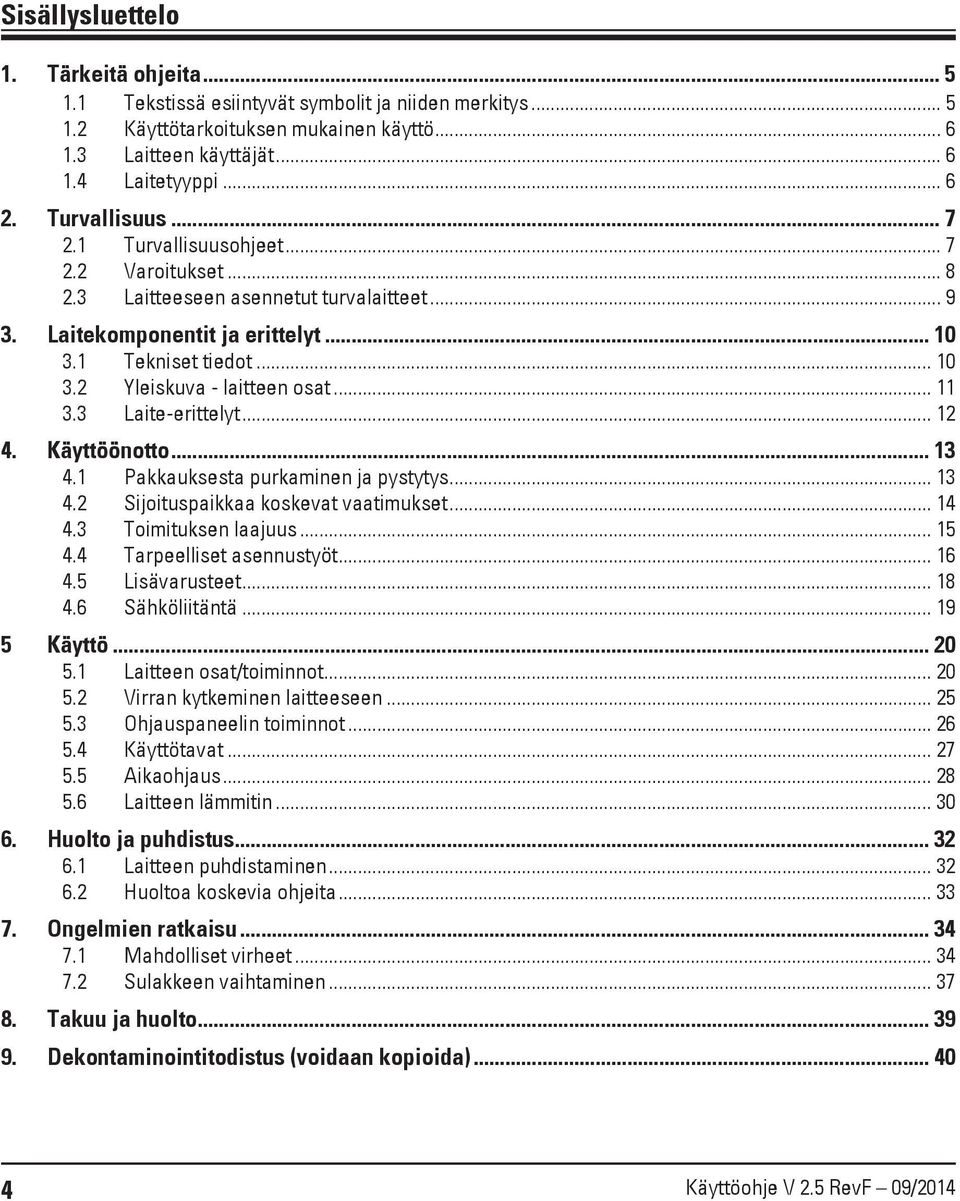 .. 11 3.3 Laite-erittelyt... 12 4. Käyttöönotto... 13 4.1 Pakkauksesta purkaminen ja pystytys... 13 4.2 Sijoituspaikkaa koskevat vaatimukset... 14 4.3 Toimituksen laajuus... 15 4.