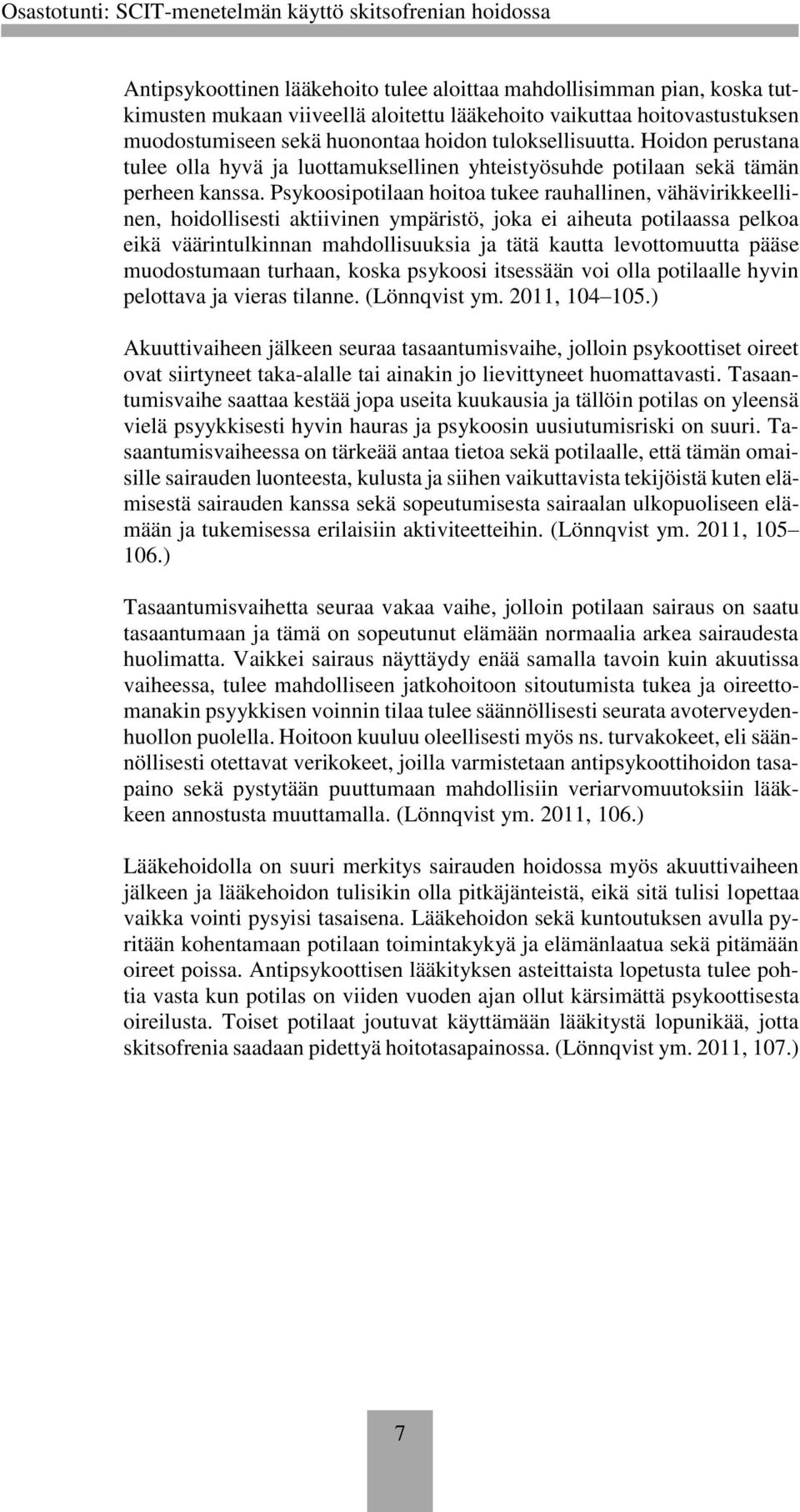 Psykoosipotilaan hoitoa tukee rauhallinen, vähävirikkeellinen, hoidollisesti aktiivinen ympäristö, joka ei aiheuta potilaassa pelkoa eikä väärintulkinnan mahdollisuuksia ja tätä kautta levottomuutta