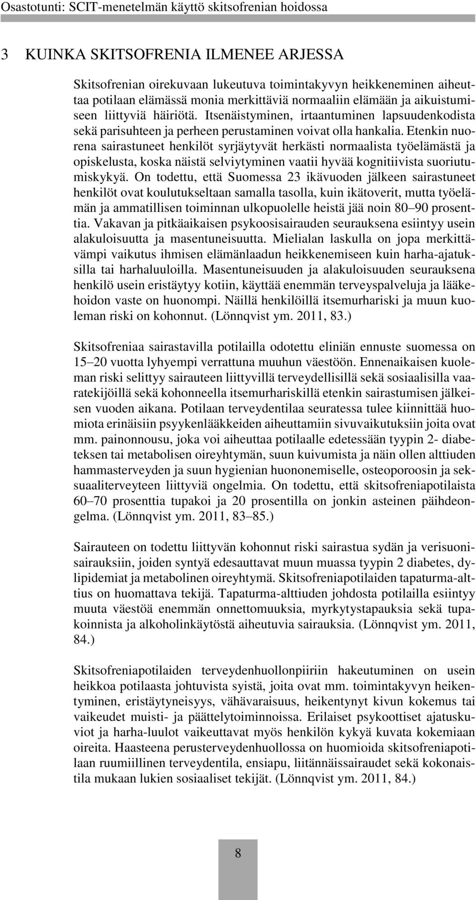 Etenkin nuorena sairastuneet henkilöt syrjäytyvät herkästi normaalista työelämästä ja opiskelusta, koska näistä selviytyminen vaatii hyvää kognitiivista suoriutumiskykyä.