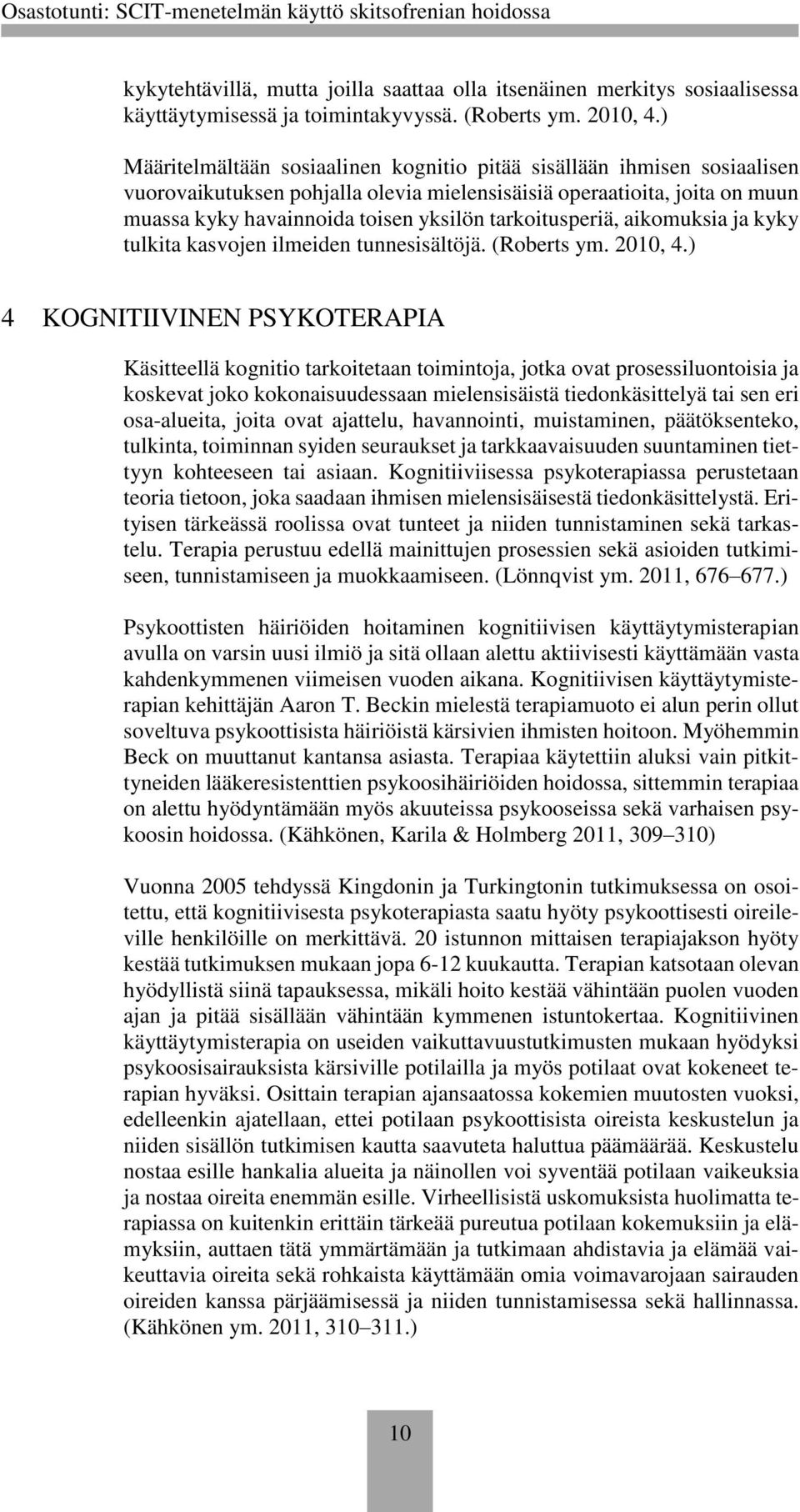 tarkoitusperiä, aikomuksia ja kyky tulkita kasvojen ilmeiden tunnesisältöjä. (Roberts ym. 2010, 4.